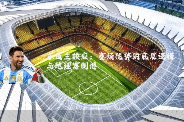 东道主效应：赛场优势的底层逻辑与地理赛制博弈