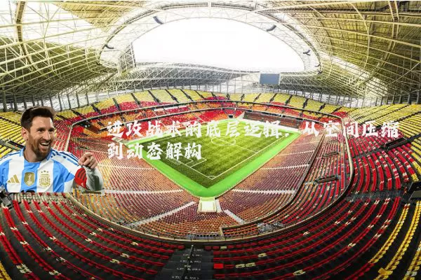 进攻战术的底层逻辑:从空间压缩到动态解构