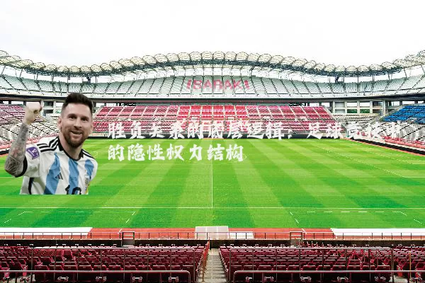 胜负关系的底层逻辑：足球竞技中的隐性权力结构